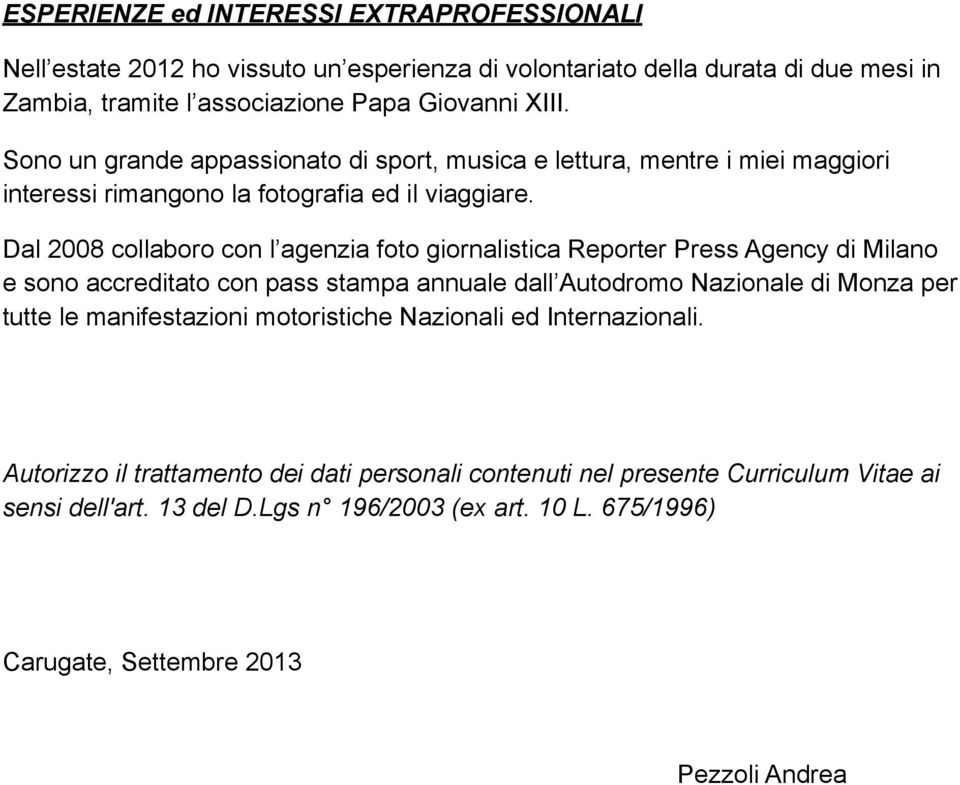 Dal 2008 collaboro con l agenzia foto giornalistica Reporter Press Agency di Milano e sono accreditato con pass stampa annuale dall Autodromo Nazionale di Monza per tutte le