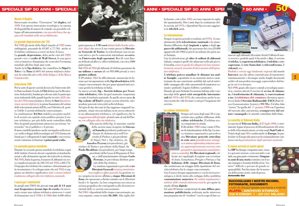 fabbricato. La grande depressione del 29 Nel 1928 gli utenti della Stipel rispetto al 1925 erano raddoppiati, passando da 43.307 a 77.744, anche se il telefono continuava a essere un bene di lusso.