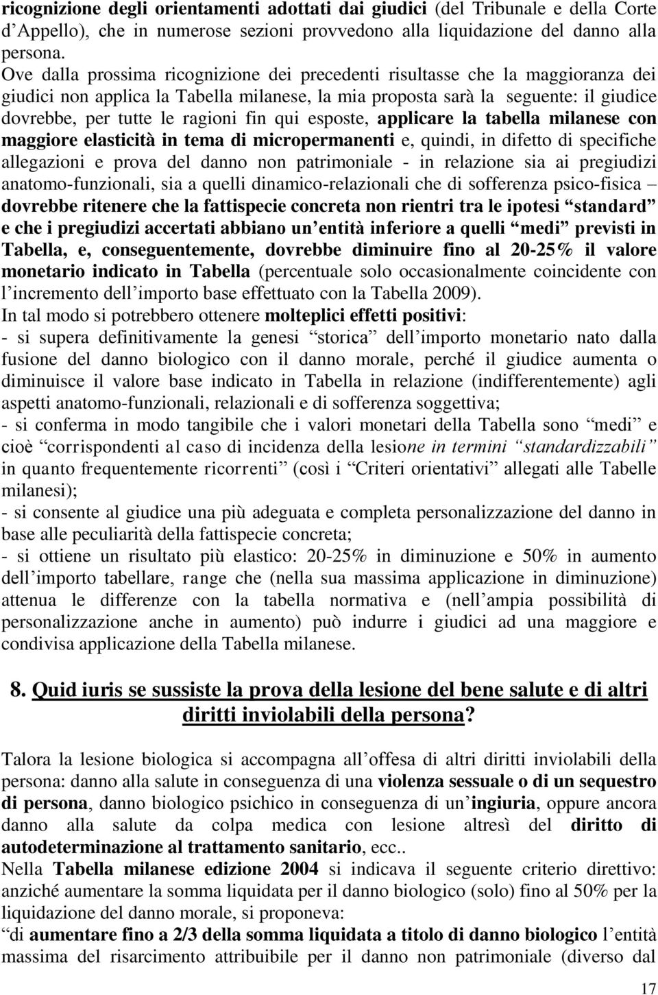 fin qui esposte, applicare la tabella milanese con maggiore elasticità in tema di micropermanenti e, quindi, in difetto di specifiche allegazioni e prova del danno non patrimoniale - in relazione sia