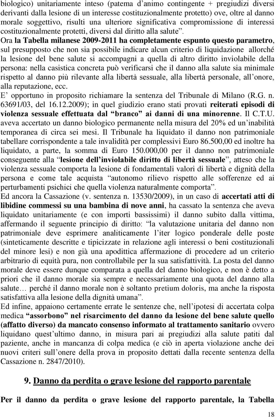 Ora la Tabella milanese 2009-2011 ha completamente espunto questo parametro, sul presupposto che non sia possibile indicare alcun criterio di liquidazione allorché la lesione del bene salute si