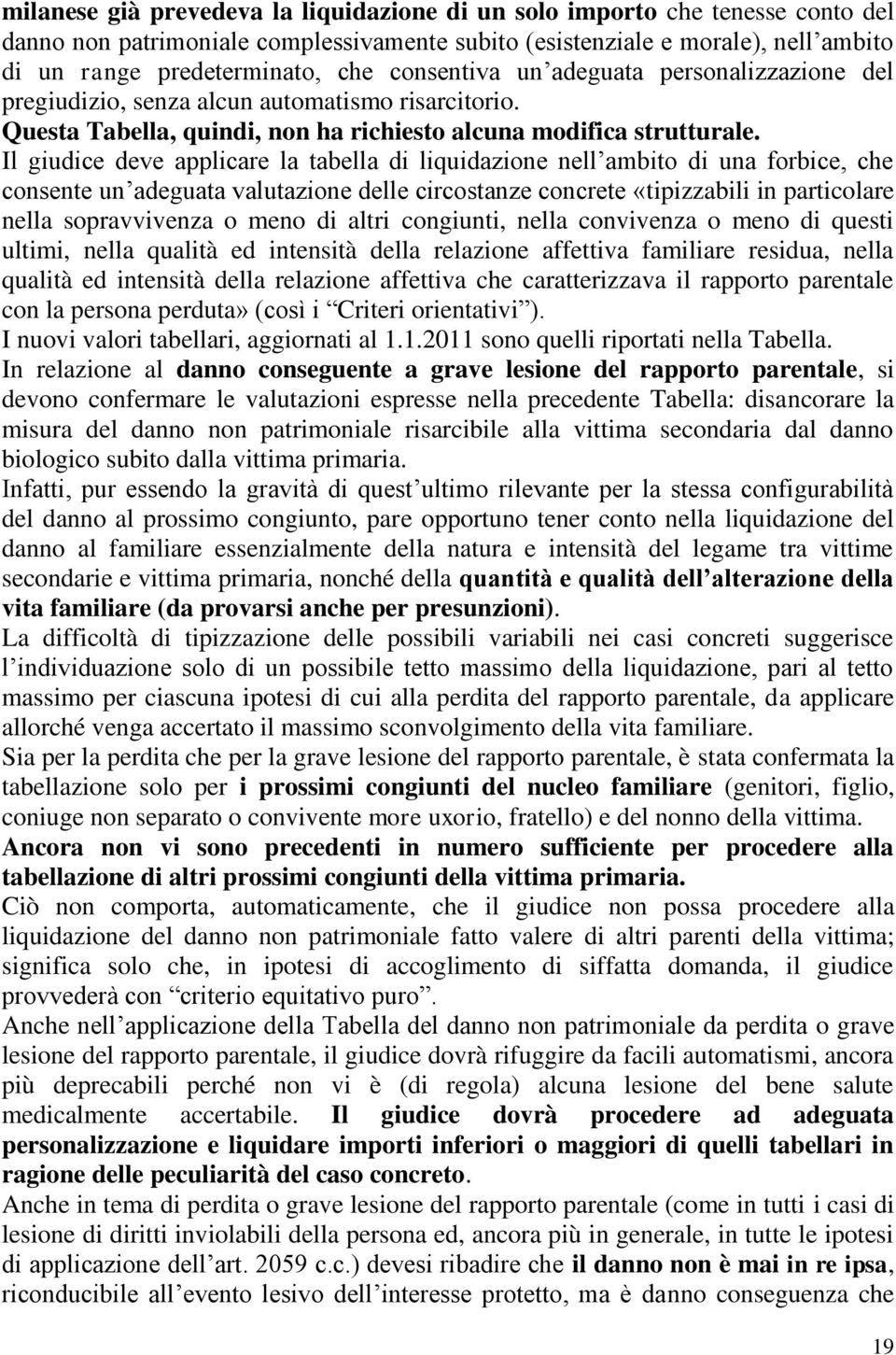 Il giudice deve applicare la tabella di liquidazione nell ambito di una forbice, che consente un adeguata valutazione delle circostanze concrete «tipizzabili in particolare nella sopravvivenza o meno