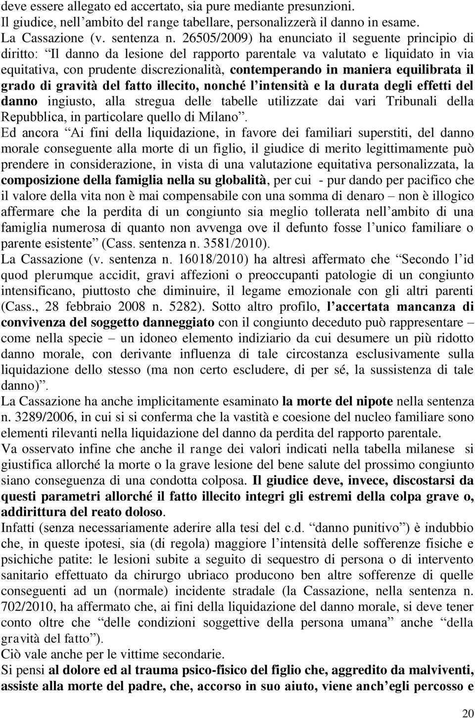 equilibrata il grado di gravità del fatto illecito, nonché l intensità e la durata degli effetti del danno ingiusto, alla stregua delle tabelle utilizzate dai vari Tribunali della Repubblica, in