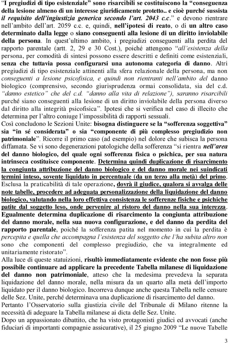 In quest ultimo ambito, i pregiudizi conseguenti alla perdita del rapporto parentale (artt. 2, 29 e 30 Cost.