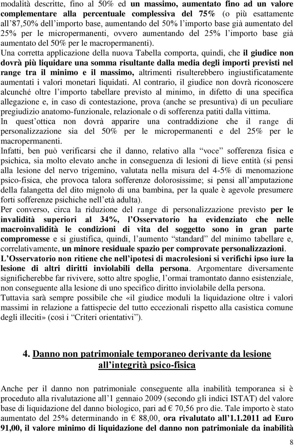 Una corretta applicazione della nuova Tabella comporta, quindi, che il giudice non dovrà più liquidare una somma risultante dalla media degli importi previsti nel range tra il minimo e il massimo,