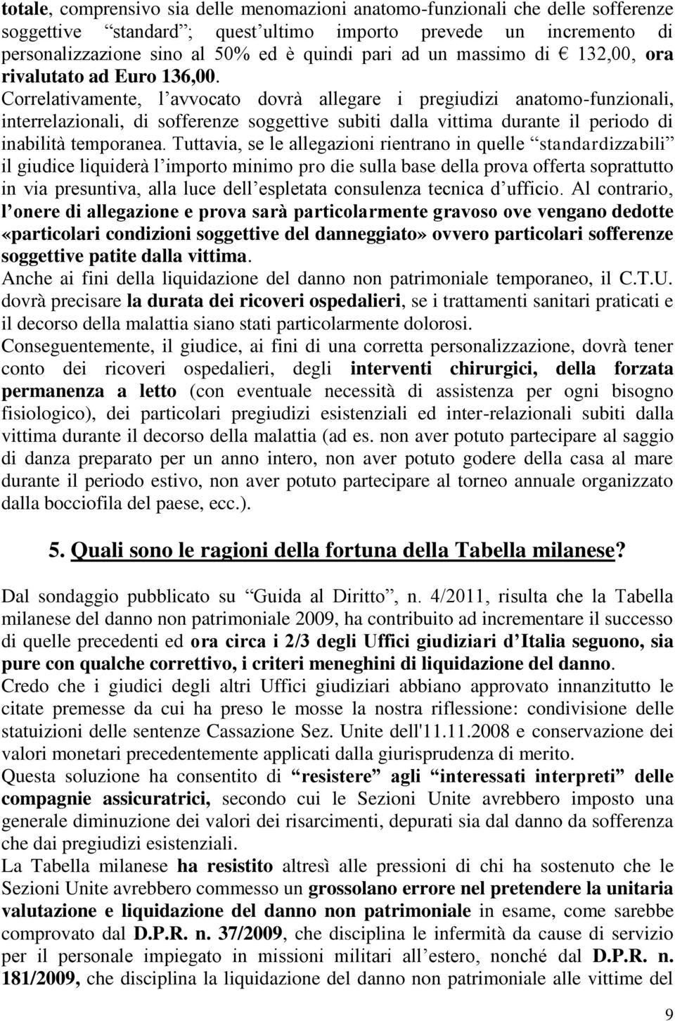 Correlativamente, l avvocato dovrà allegare i pregiudizi anatomo-funzionali, interrelazionali, di sofferenze soggettive subiti dalla vittima durante il periodo di inabilità temporanea.