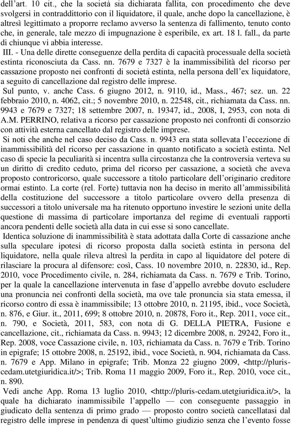 avverso la sentenza di fallimento, tenuto conto che, in generale, tale mezzo di impugnazione è esperibile, ex art. 18 l. fall., da parte di chiunque vi abbia interesse. III.