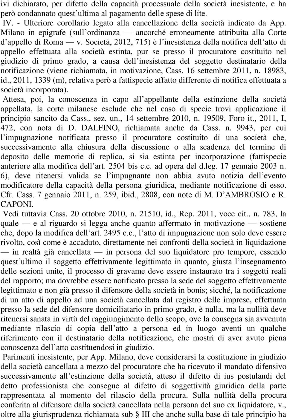 Società, 2012, 715) è l inesistenza della notifica dell atto di appello effettuata alla società estinta, pur se presso il procuratore costituito nel giudizio di primo grado, a causa dell inesistenza