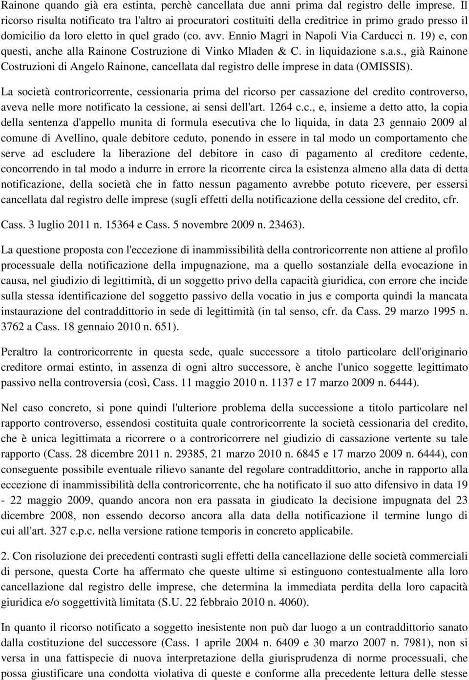 19) e, con questi, anche alla Rainone Costruzione di Vinko Mladen & C. in liquidazione s.a.s., già Rainone Costruzioni di Angelo Rainone, cancellata dal registro delle imprese in data (OMISSIS).