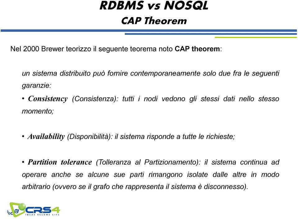 Availability (Disponibilità): il sistema risponde a tutte le richieste; Partition tolerance (Tolleranza al Partizionamento): il sistema