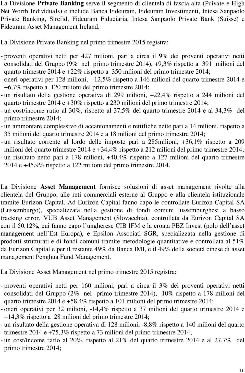 La Divisione Private Banking nel primo trimestre 2015 registra: - proventi operativi netti per 427 milioni, pari a circa il 9% dei proventi operativi netti consolidati del Gruppo (9% nel primo