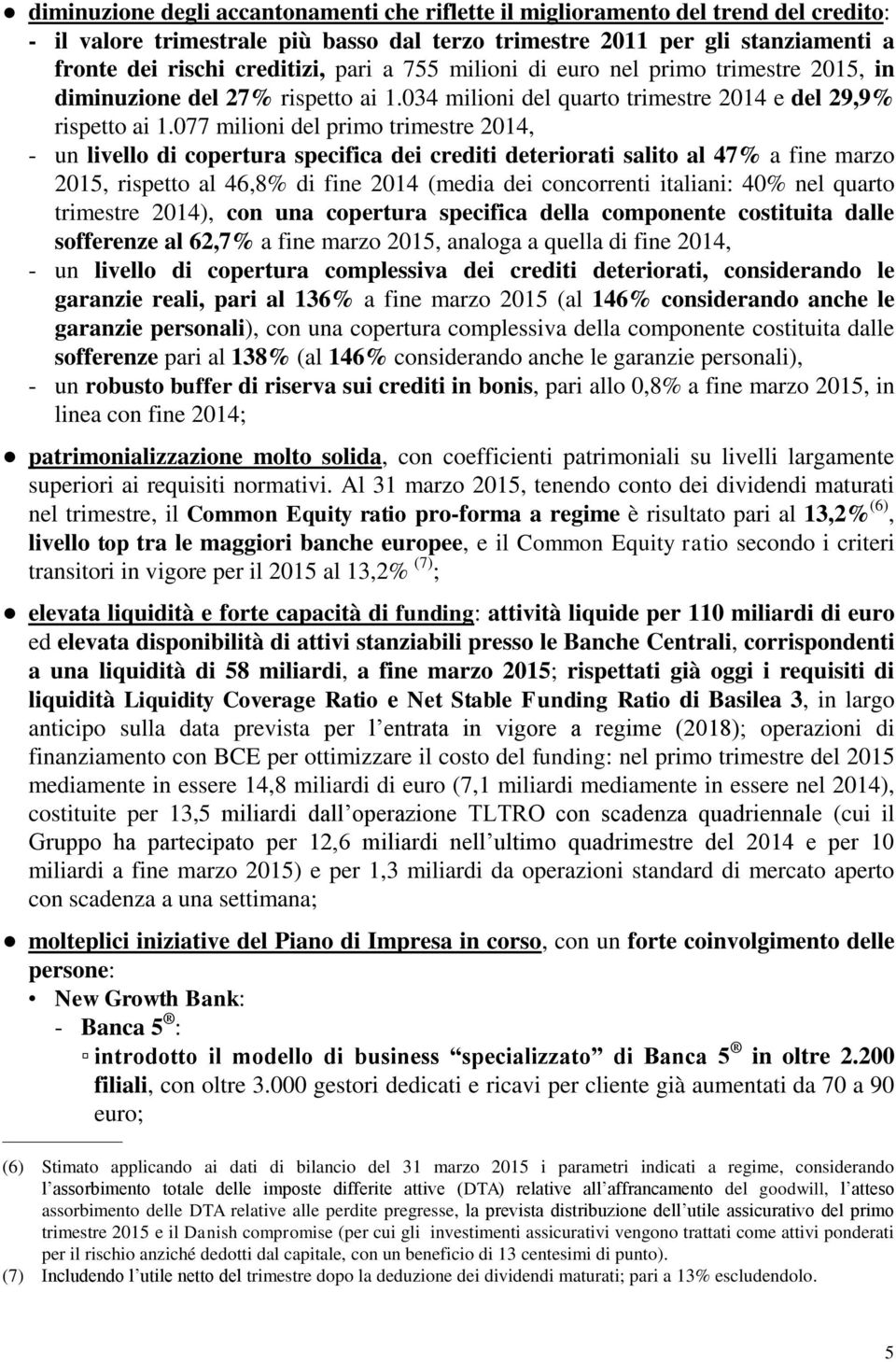 077 milioni del primo trimestre 2014, - un livello di copertura specifica dei crediti deteriorati salito al 47% a fine marzo 2015, rispetto al 46,8% di fine 2014 (media dei concorrenti italiani: 40%