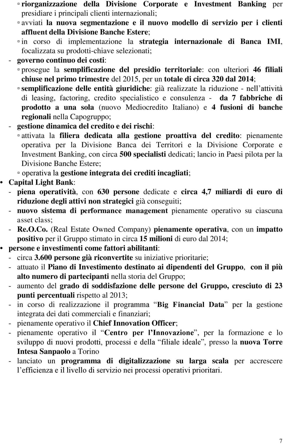 semplificazione del presidio territoriale: con ulteriori 46 filiali chiuse nel primo trimestre del 2015, per un totale di circa 320 dal 2014; semplificazione delle entità giuridiche: già realizzate