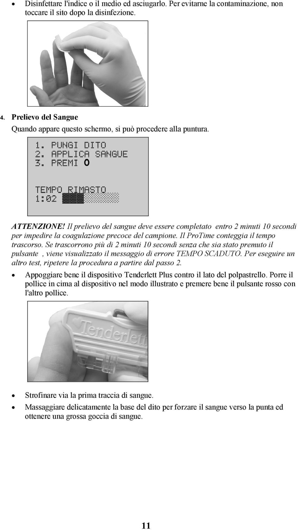 Il prelievo del sangue deve essere completato entro 2 minuti 10 secondi per impedire la coagulazione precoce del campione. Il ProTime conteggia il tempo trascorso.