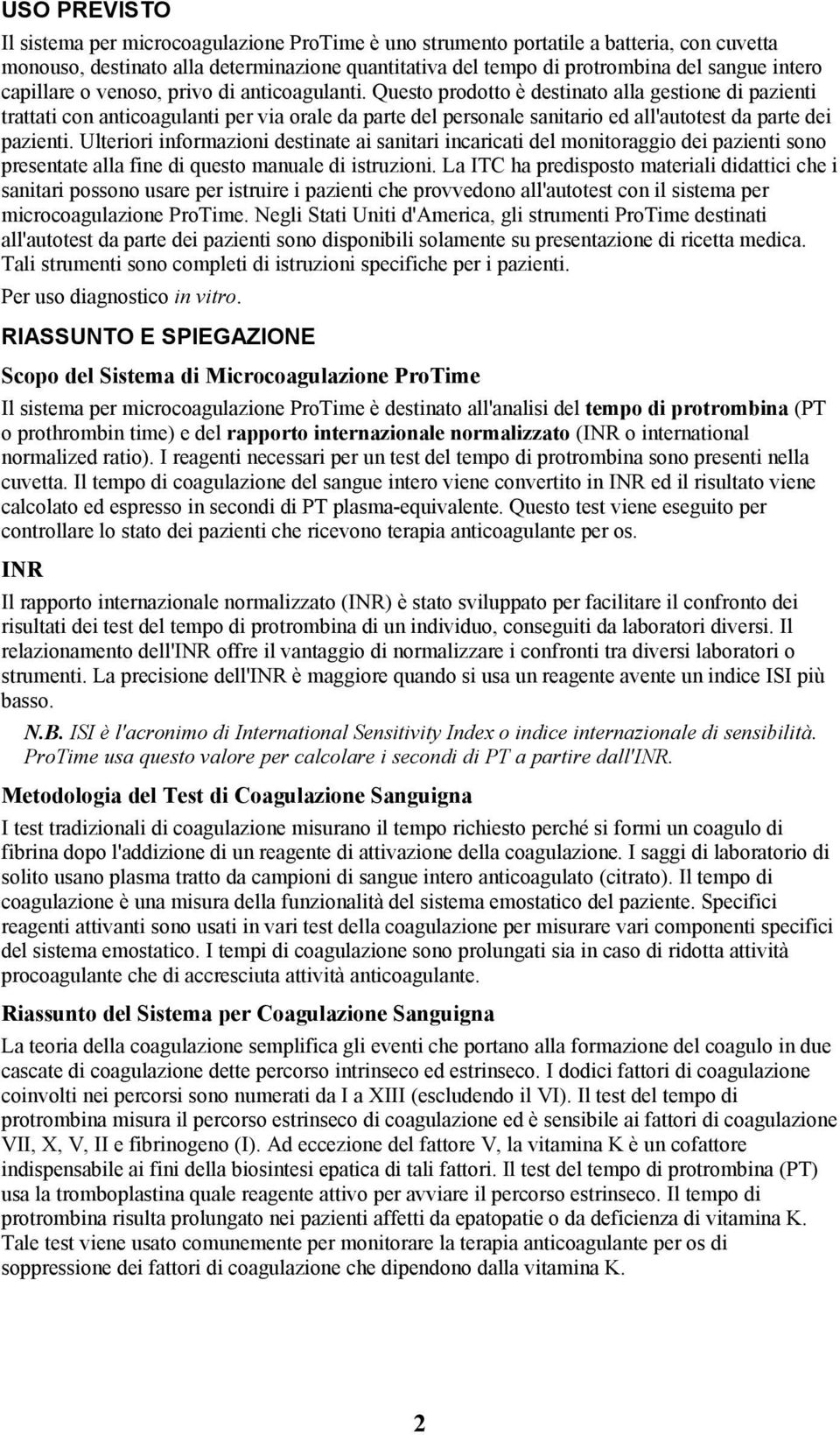 Questo prodotto è destinato alla gestione di pazienti trattati con anticoagulanti per via orale da parte del personale sanitario ed all'autotest da parte dei pazienti.