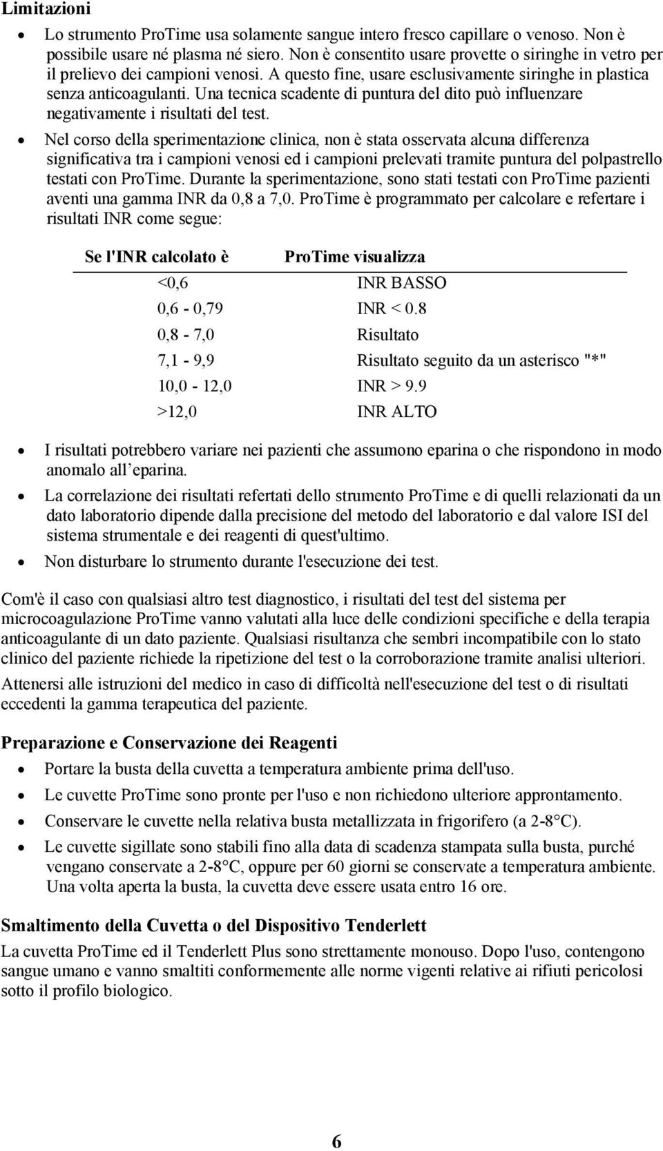 Una tecnica scadente di puntura del dito può influenzare negativamente i risultati del test.