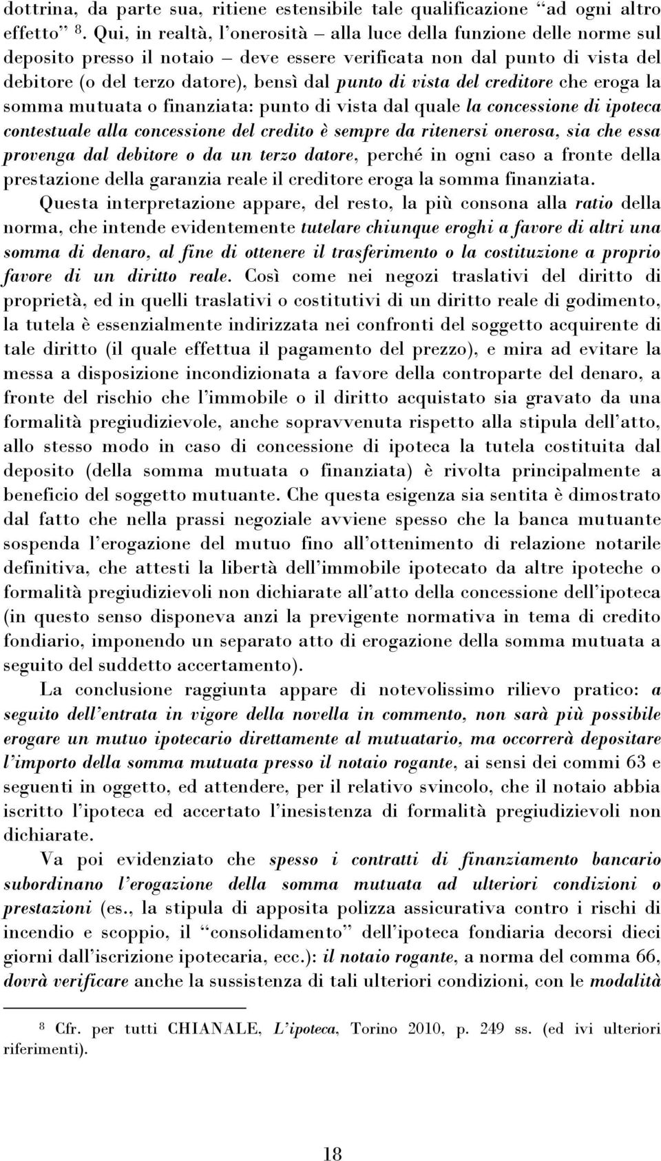 vista del creditore che eroga la somma mutuata o finanziata: punto di vista dal quale la concessione di ipoteca contestuale alla concessione del credito è sempre da ritenersi onerosa, sia che essa