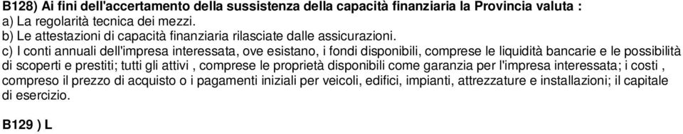 c) I conti annuali dell'impresa interessata, ove esistano, i fondi disponibili, comprese le liquidità bancarie e le possibilità di scoperti e prestiti; tutti gli attivi, comprese le proprietà