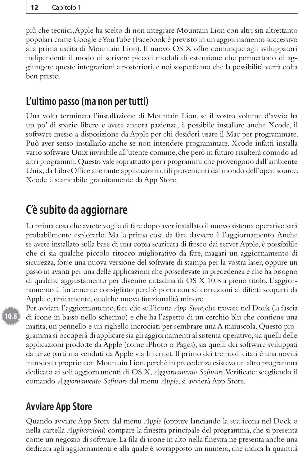 Il nuovo OS X offre comunque agli sviluppatori indipendenti il modo di scrivere piccoli moduli di estensione che permettono di aggiungere queste integrazioni a posteriori, e noi sospettiamo che la