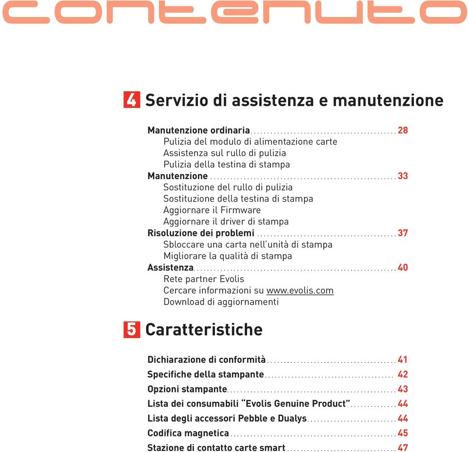 .........................................37 Sbloccare una carta nell unità di stampa Migliorare la qualità di stampa Assistenza.............................................................40 Rete partner Evolis Cercare informazioni su www.