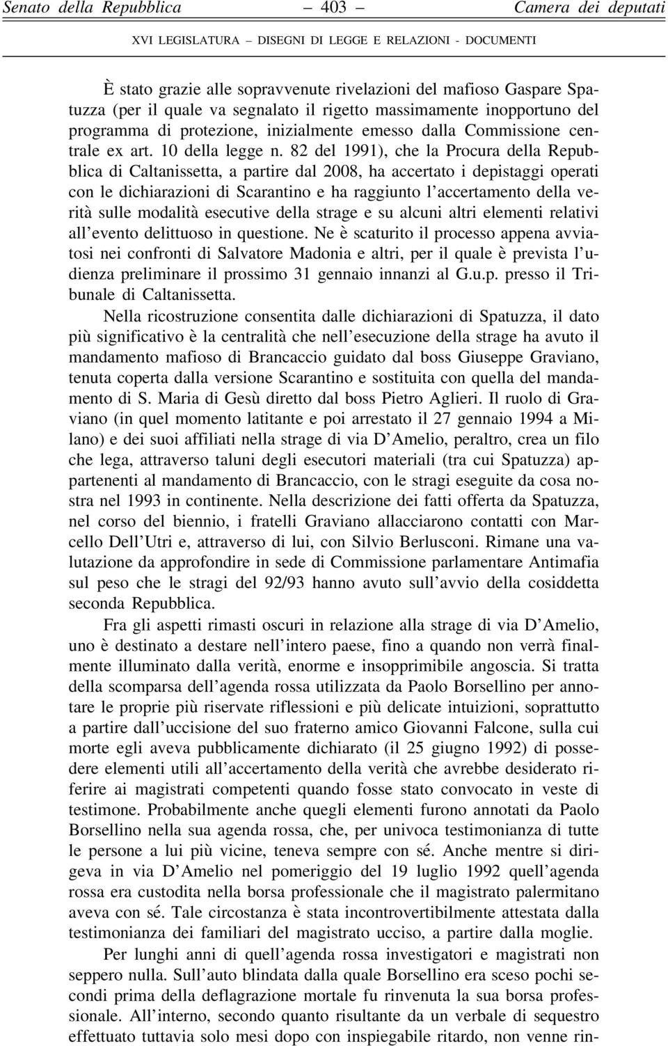 82 del 1991), che la Procura della Repubblica di Caltanissetta, a partire dal 2008, ha accertato i depistaggi operati con le dichiarazioni di Scarantino e ha raggiunto l accertamento della verità