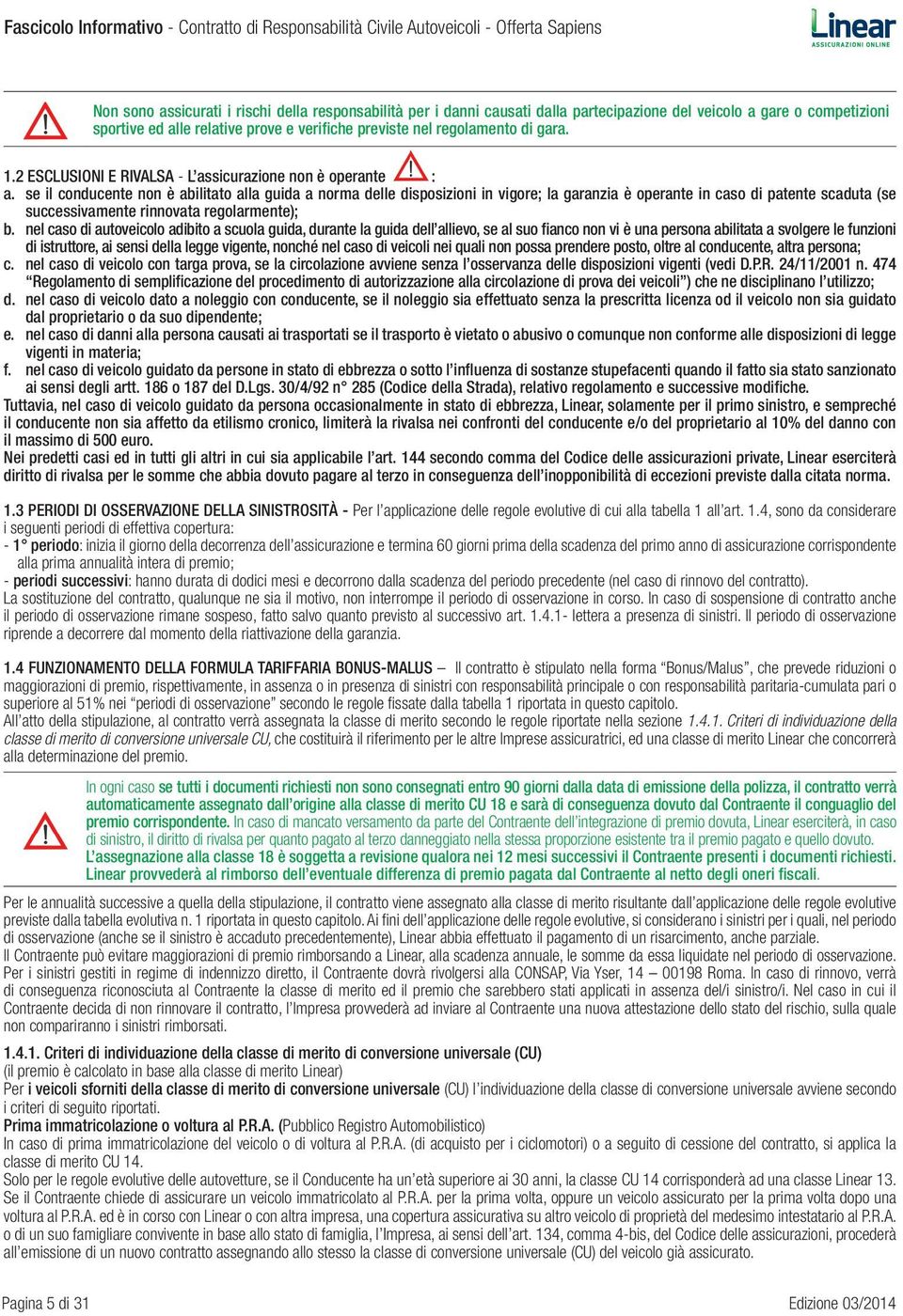 se il conducente non è abilitato alla guida a norma delle disposizioni in vigore; la garanzia è operante in caso di patente scaduta (se successivamente rinnovata regolarmente); b.