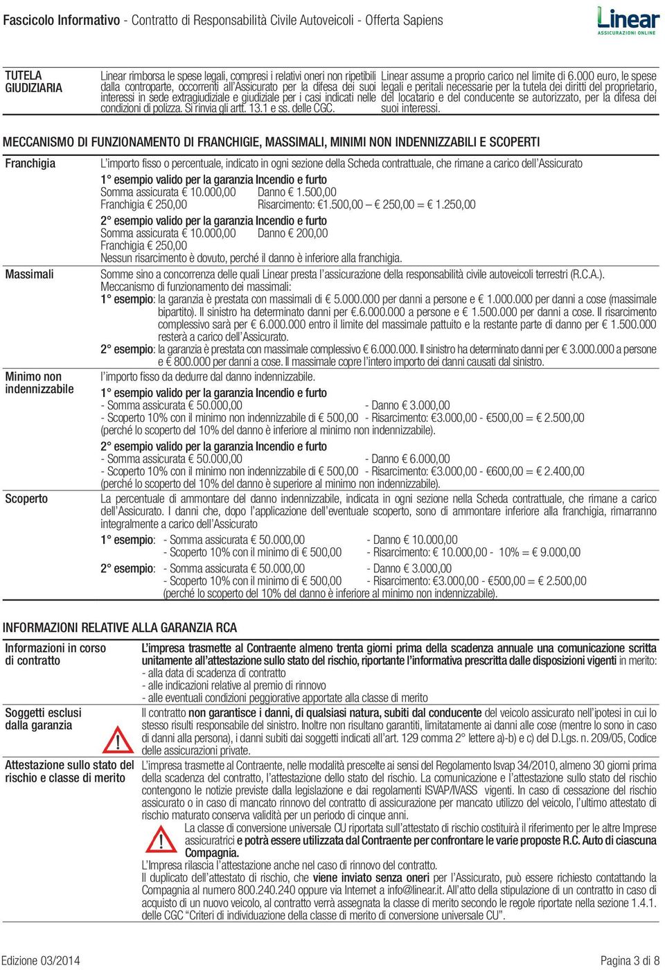 giudiziale per i casi indicati nelle del locatario e del conducente se autorizzato, per la difesa dei condizioni di polizza. Si rinvia gli artt. 13.1 e ss. delle CGC. suoi interessi.