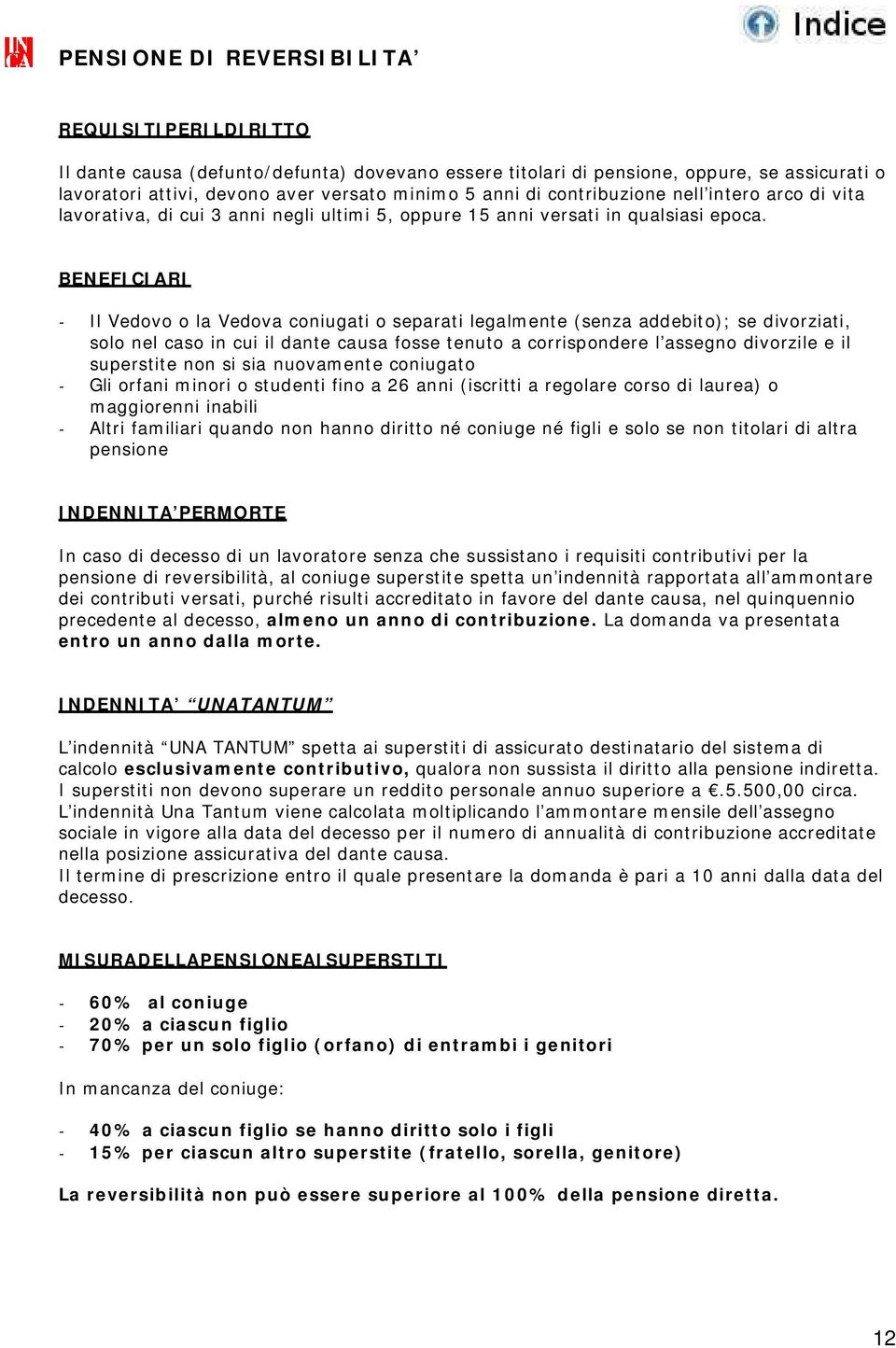 BENEFICIARI - Il Vedovo o la Vedova coniugati o separati legalmente (senza addebito); se divorziati, solo nel caso in cui il dante causa fosse tenuto a corrispondere l assegno divorzile e il