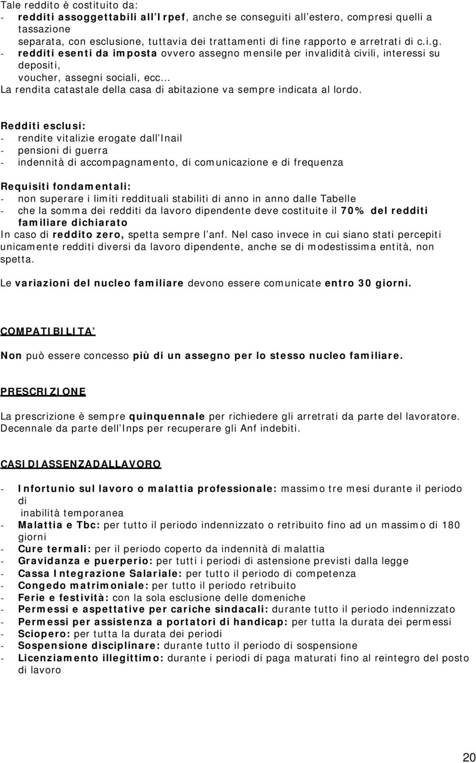 - redditi esenti da imposta ovvero assegno mensile per invalidità civili, interessi su depositi, voucher, assegni sociali, ecc La rendita catastale della casa di abitazione va sempre indicata al