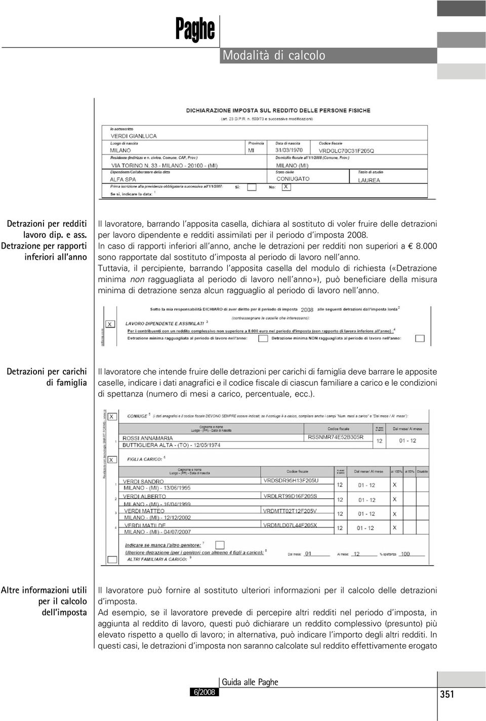 d imposta 2008. In caso di rapporti inferiori all anno, anche le detrazioni per redditi non superiori a E 8.000 sono rapportate dal sostituto d imposta al periodo di lavoro nell anno.