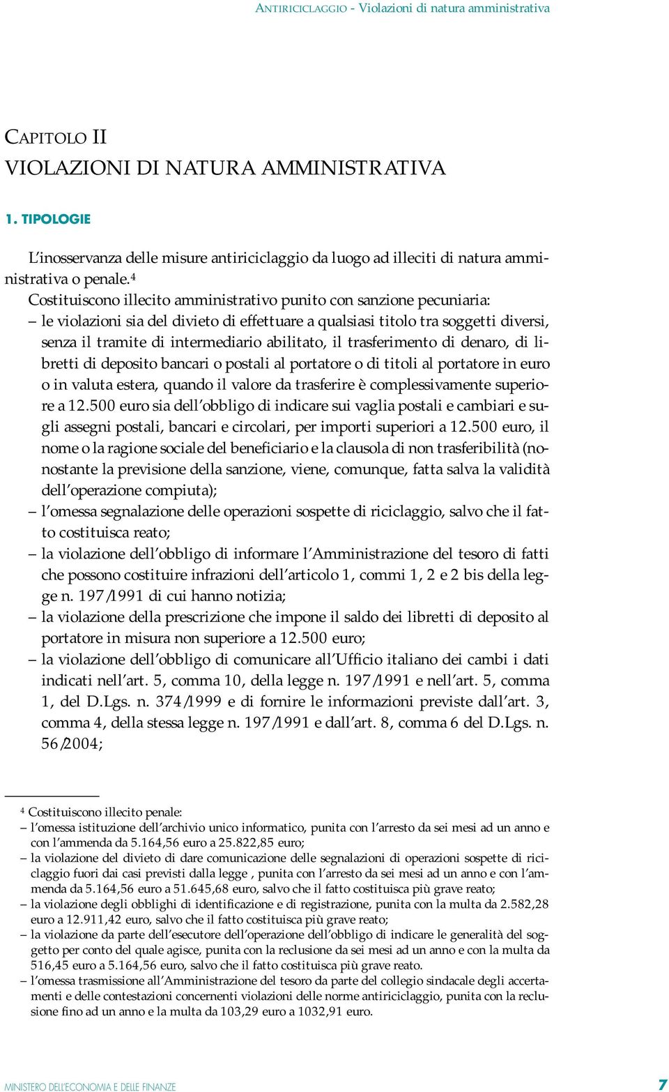 abilitato, il trasferimento di denaro, di libretti di deposito bancari o postali al portatore o di titoli al portatore in euro o in valuta estera, quando il valore da trasferire è complessivamente