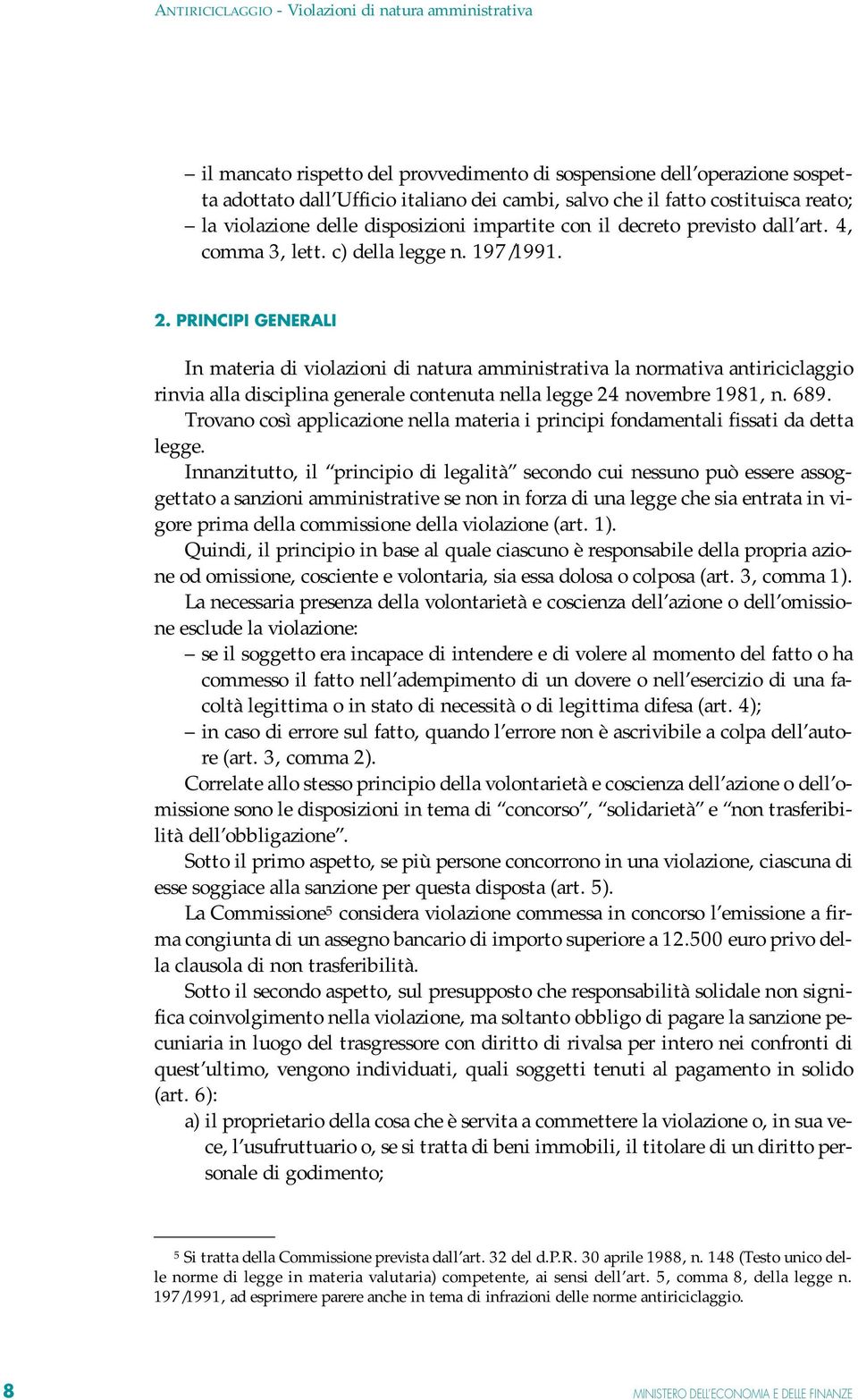 PRINCIPI GENERALI In materia di violazioni di natura amministrativa la normativa antiriciclaggio rinvia alla disciplina generale contenuta nella legge 24 novembre 1981, n. 689.