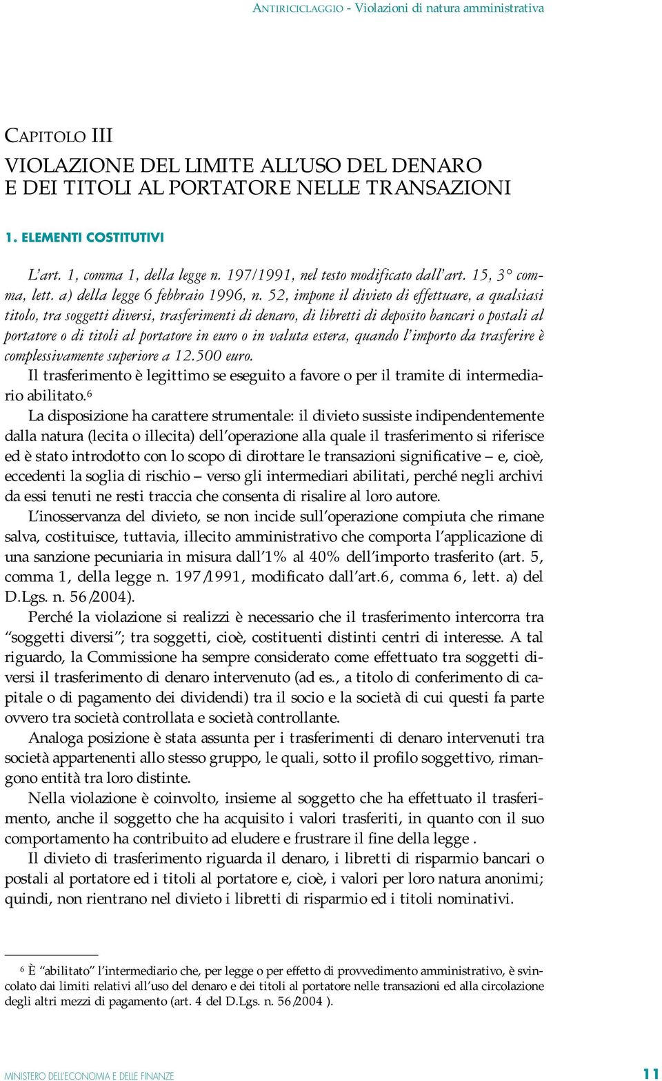 52, impone il divieto di effettuare, a qualsiasi titolo, tra soggetti diversi, trasferimenti di denaro, di libretti di deposito bancari o postali al portatore o di titoli al portatore in euro o in