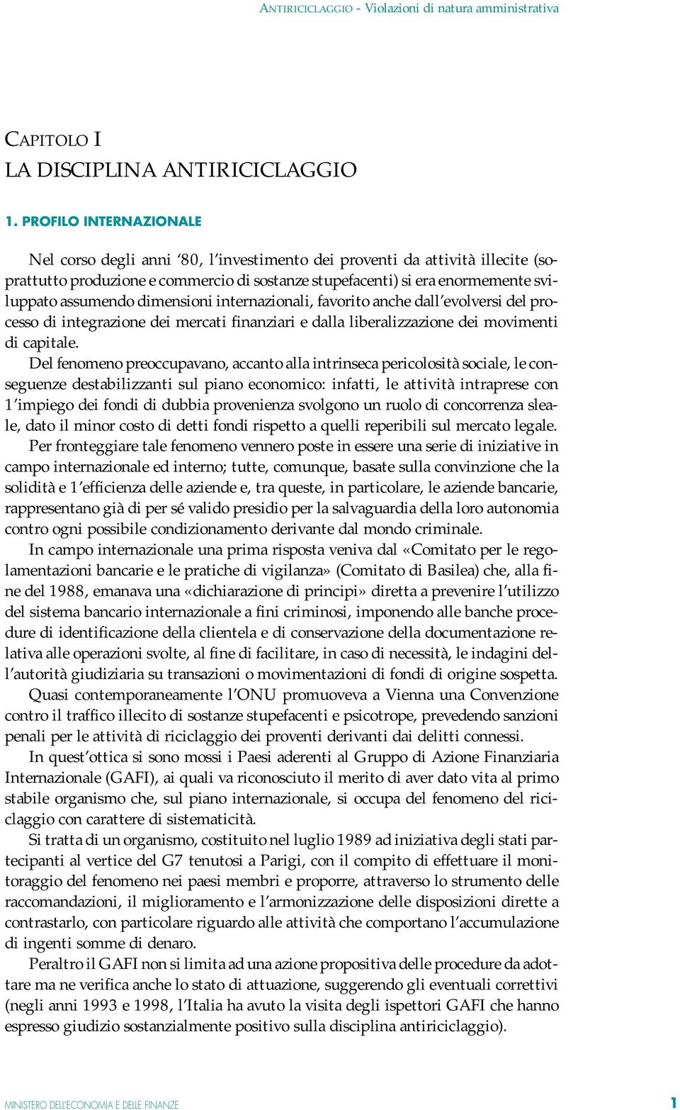 dimensioni internazionali, favorito anche dall evolversi del processo di integrazione dei mercati finanziari e dalla liberalizzazione dei movimenti di capitale.