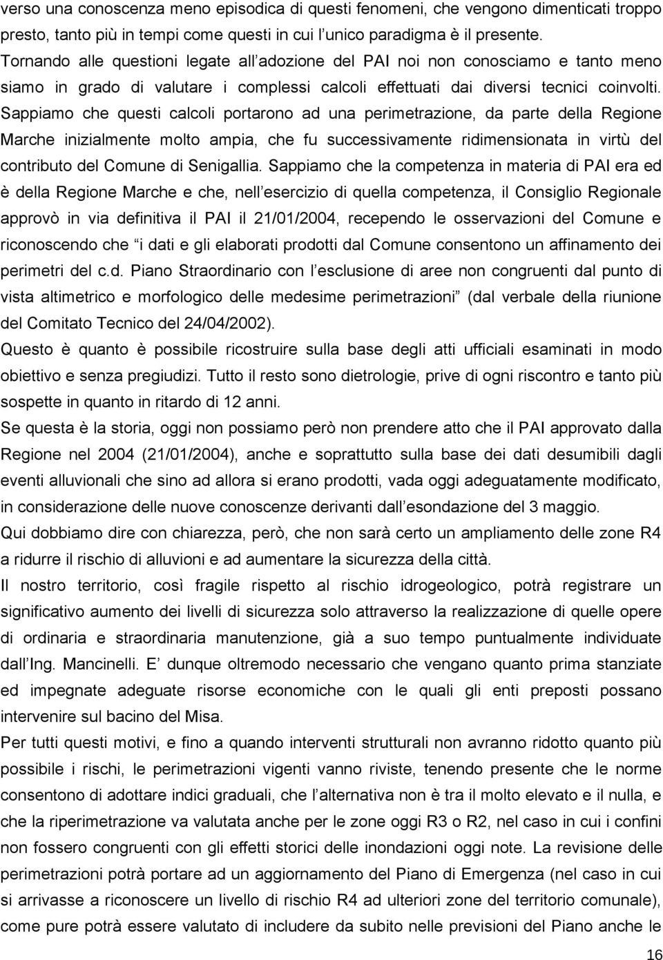 Sappiamo che questi calcoli portarono ad una perimetrazione, da parte della Regione Marche inizialmente molto ampia, che fu successivamente ridimensionata in virtù del contributo del Comune di