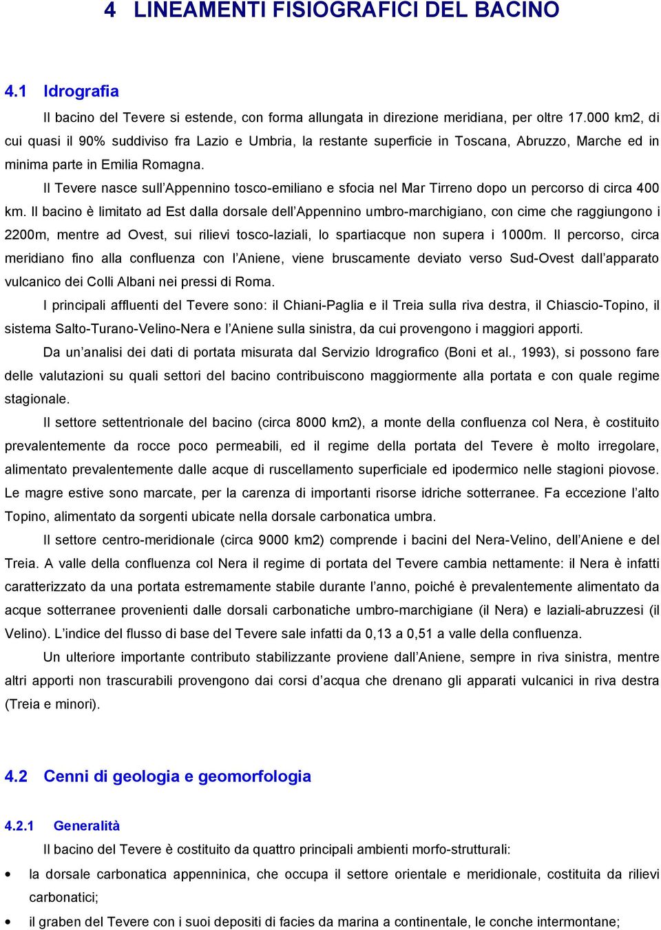 Il Tevere nasce sull Appennino tosco-emiliano e sfocia nel Mar Tirreno dopo un percorso di circa 400 km.