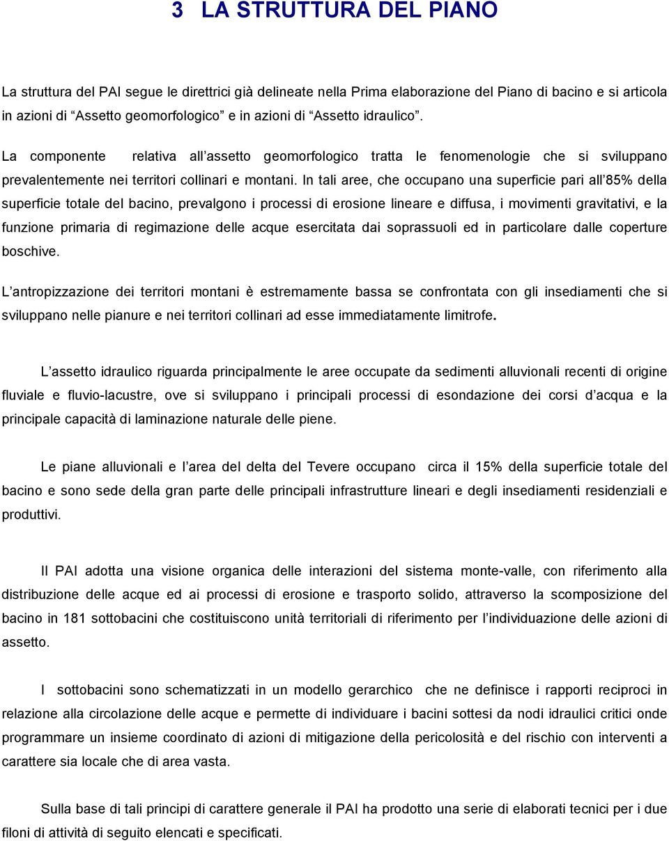 In tali aree, che occupano una superficie pari all 85% della superficie totale del bacino, prevalgono i processi di erosione lineare e diffusa, i movimenti gravitativi, e la funzione primaria di