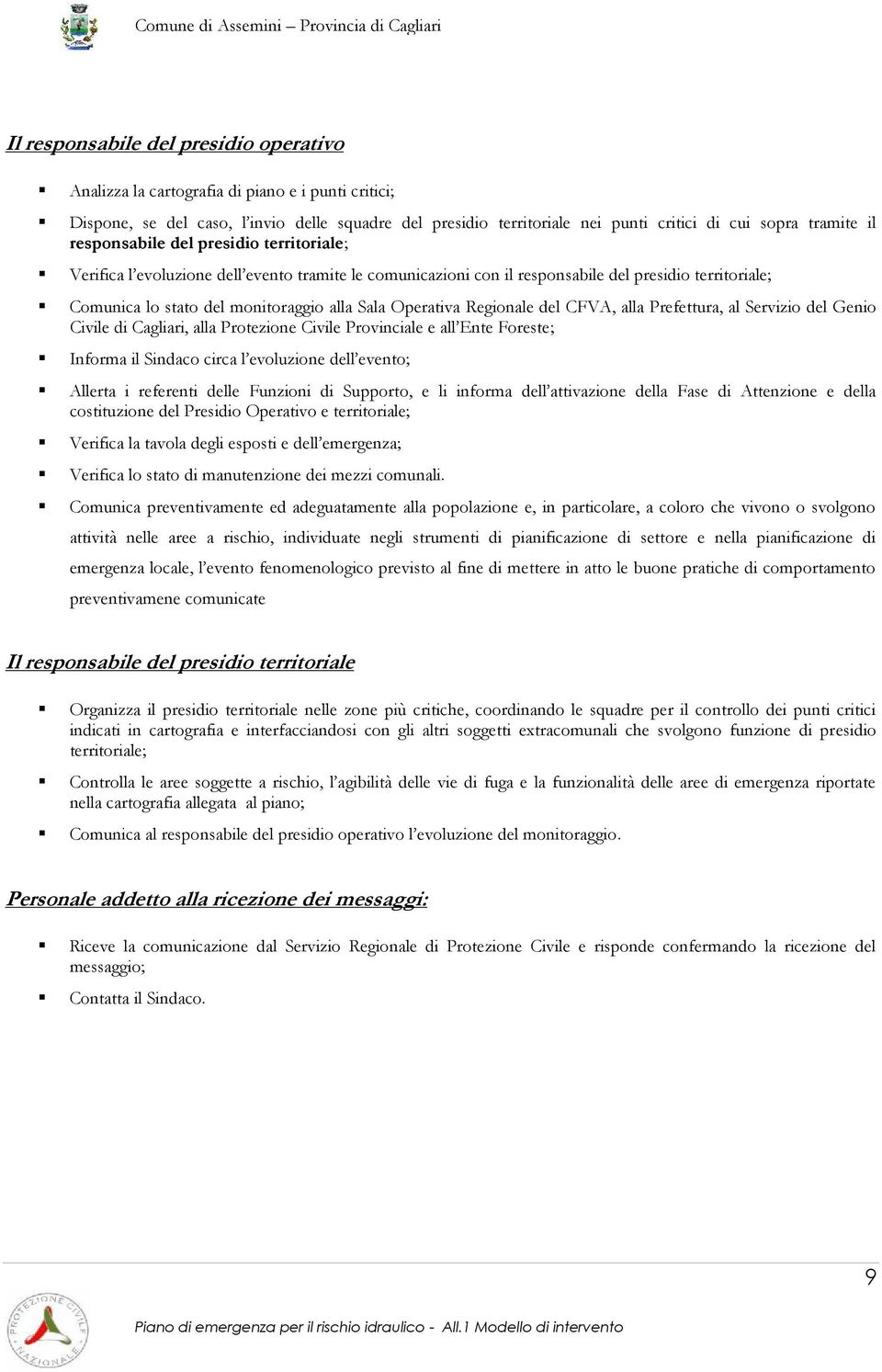 Operativa Regionale del CFVA, alla Prefettura, al Servizio del Genio Civile di Cagliari, alla Protezione Civile Provinciale e all Ente Foreste; Informa il Sindaco circa l evoluzione dell evento;