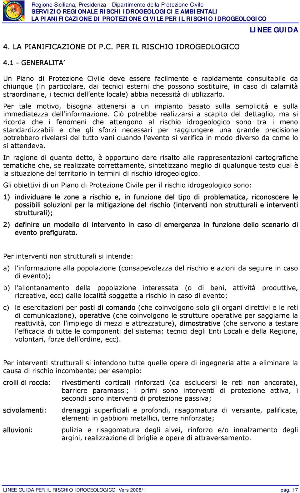 straordinarie, i tecnici dell ente locale) abbia necessità di utilizzarlo. Per tale motivo, bisogna attenersi a un impianto basato sulla semplicità e sulla immediatezza dell informazione.