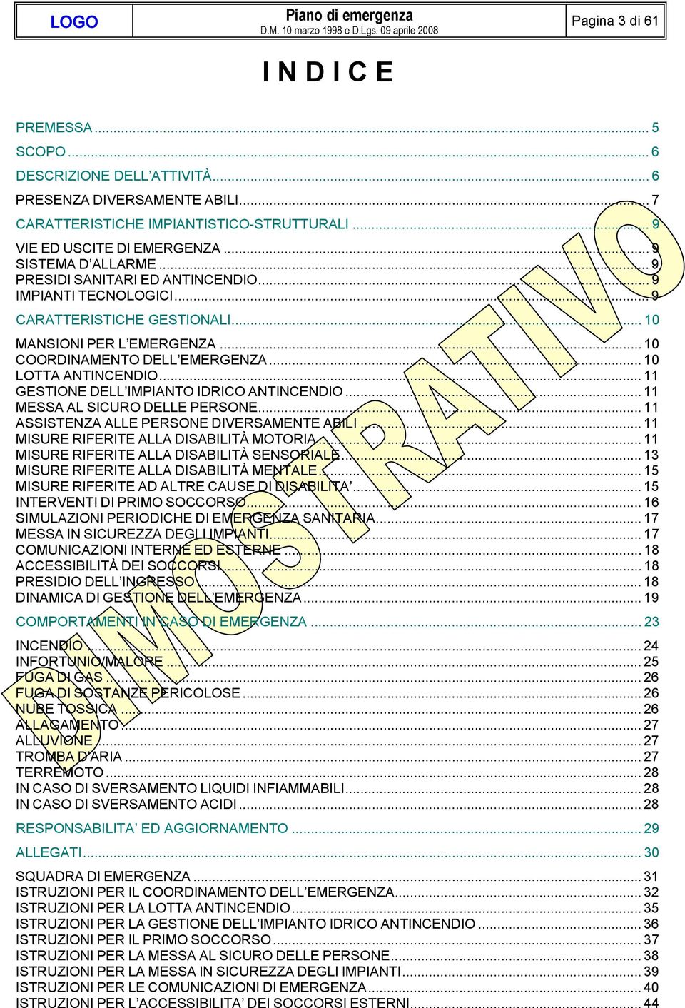 .. 10 MANSIONI PER L EMERGENZA... 10 COORDINAMENTO DELL EMERGENZA... 10 LOTTA ANTINCENDIO... 11 GESTIONE DELL IMPIANTO IDRICO ANTINCENDIO... 11 MESSA AL SICURO DELLE PERSONE.