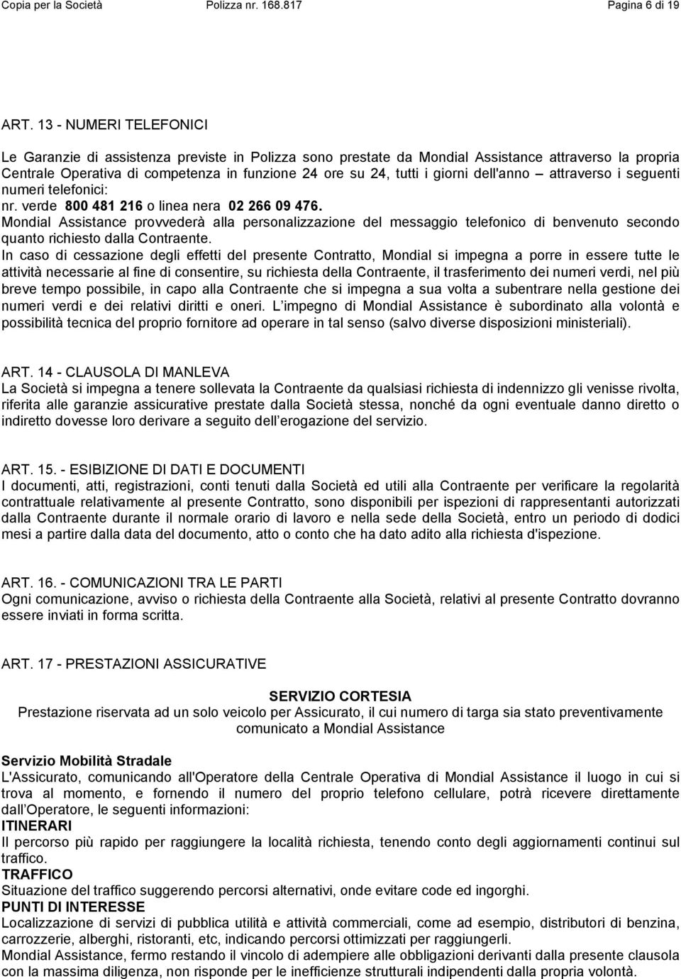 giorni dell'anno attraverso i seguenti numeri telefonici: nr. verde 800 481 216 o linea nera 02 266 09 476.