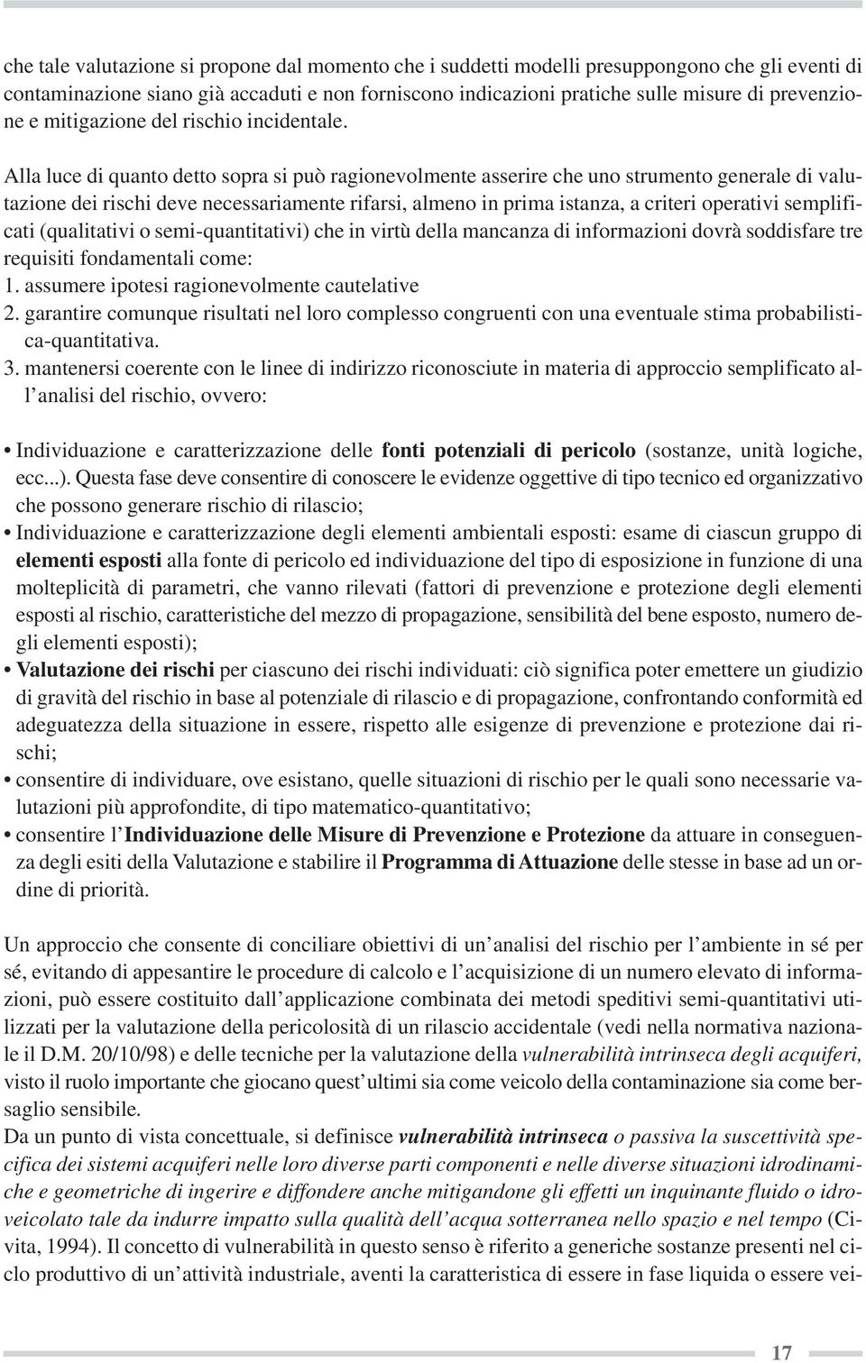 Alla luce di quanto detto sopra si può ragionevolmente asserire che uno strumento generale di valutazione dei rischi deve necessariamente rifarsi, almeno in prima istanza, a criteri operativi