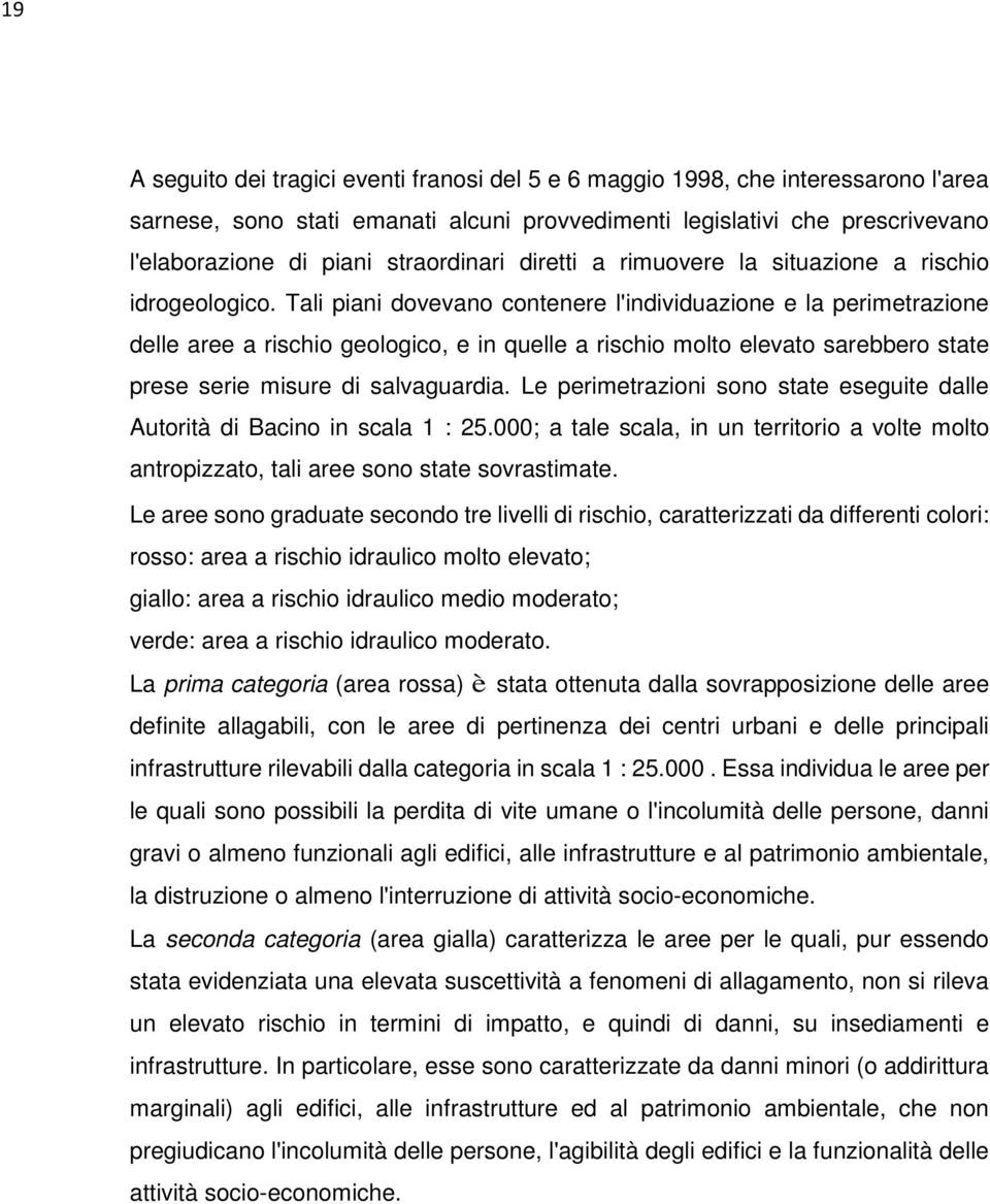 Tali piani dovevano contenere l'individuazione e la perimetrazione delle aree a rischio geologico, e in quelle a rischio molto elevato sarebbero state prese serie misure di salvaguardia.