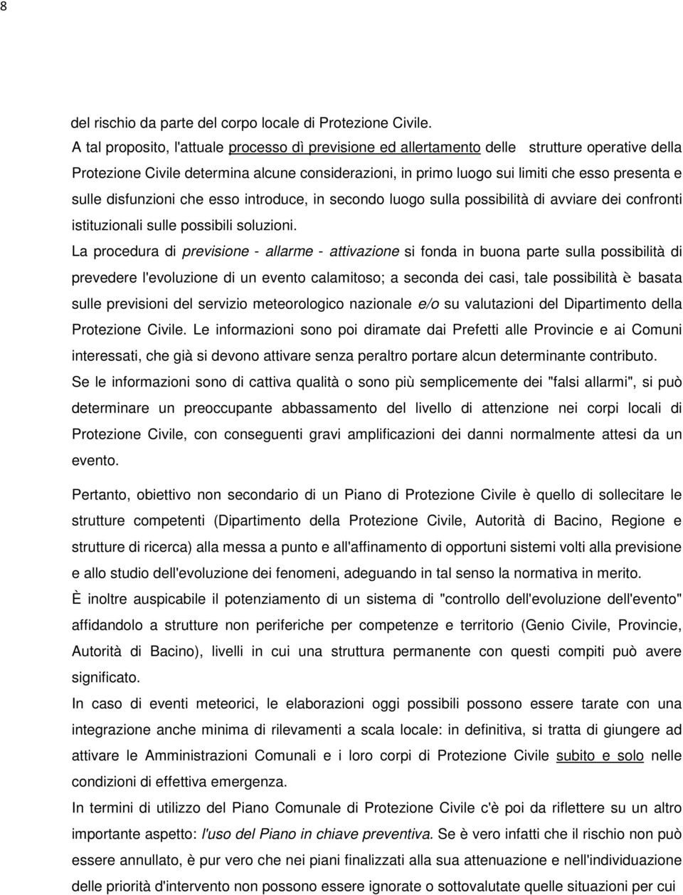 sulle disfunzioni che esso introduce, in secondo luogo sulla possibilità di avviare dei confronti istituzionali sulle possibili soluzioni.