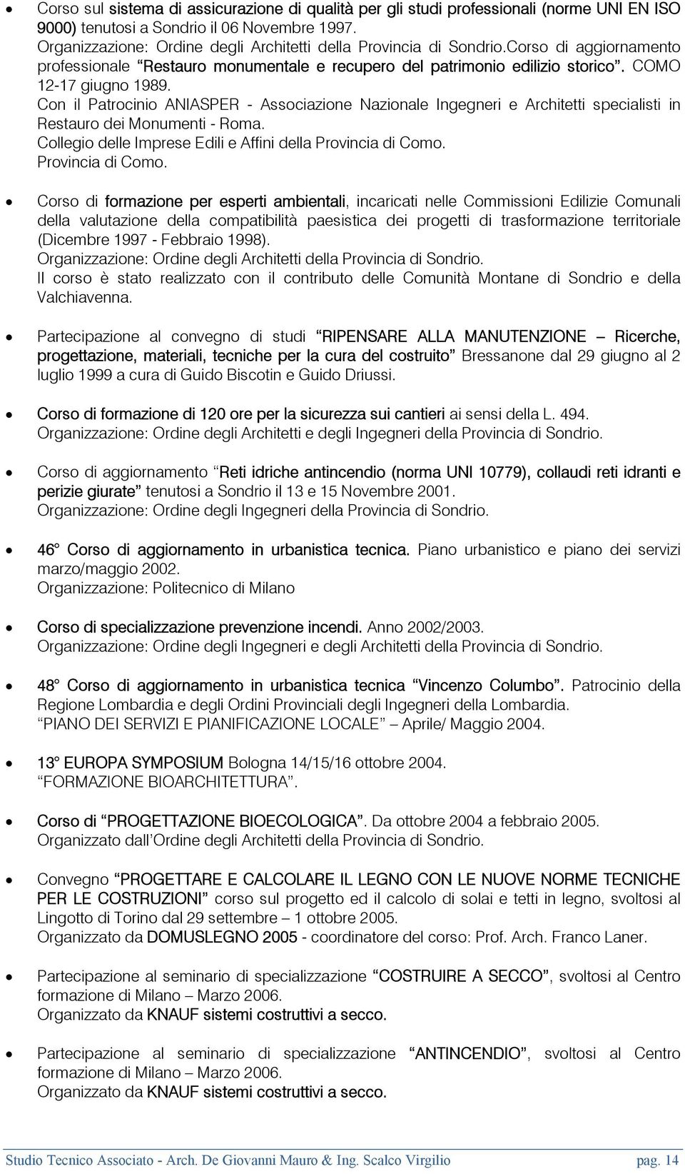 Con il Patrocinio ANIASPER - Associazione Nazionale Ingegneri e Architetti specialisti in Restauro dei Monumenti - Roma. Collegio delle Imprese Edili e Affini della Provincia di Como.