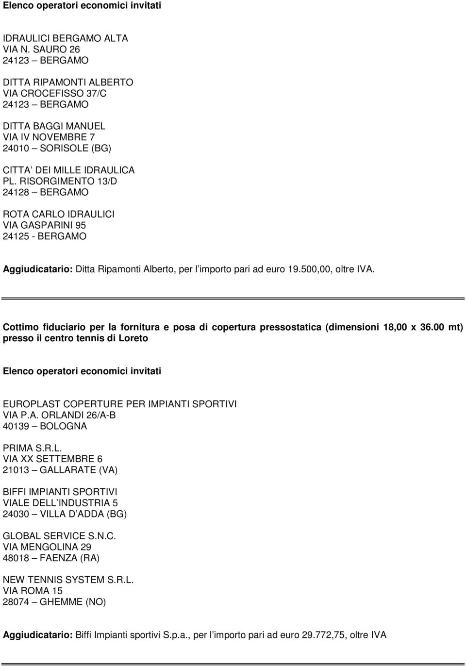 Cottimo fiduciario per la fornitura e posa di copertura pressostatica (dimensioni 18,00 x 36.00 mt) presso il centro tennis di Loreto EUROPLAST COPERTURE PER IMPIANTI SPORTIVI VIA P.A. ORLANDI 26/A-B 40139 BOLOGNA PRIMA S.