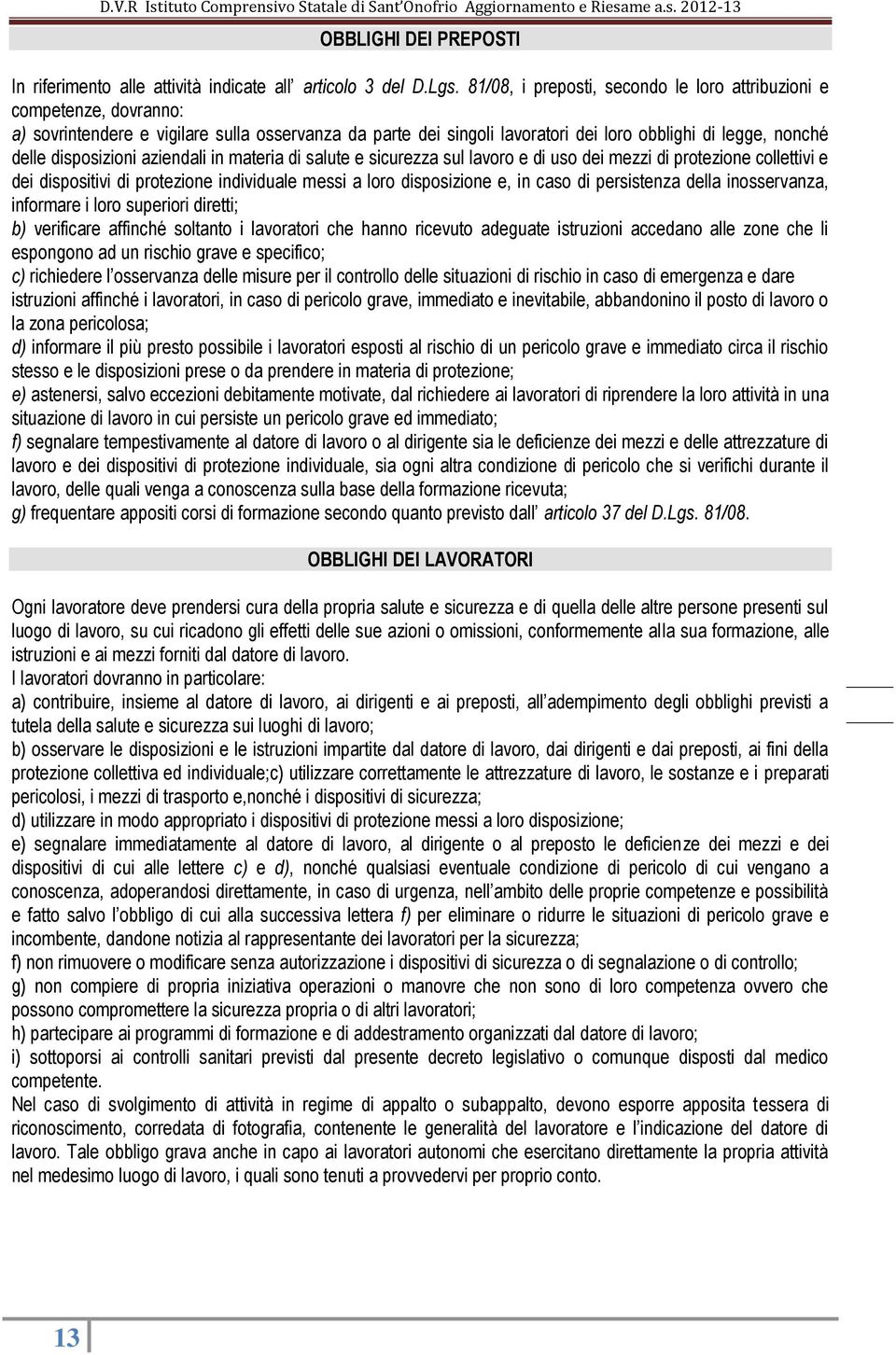 disposizioni aziendali in materia di salute e sicurezza sul lavoro e di uso dei mezzi di protezione collettivi e dei dispositivi di protezione individuale messi a loro disposizione e, in caso di