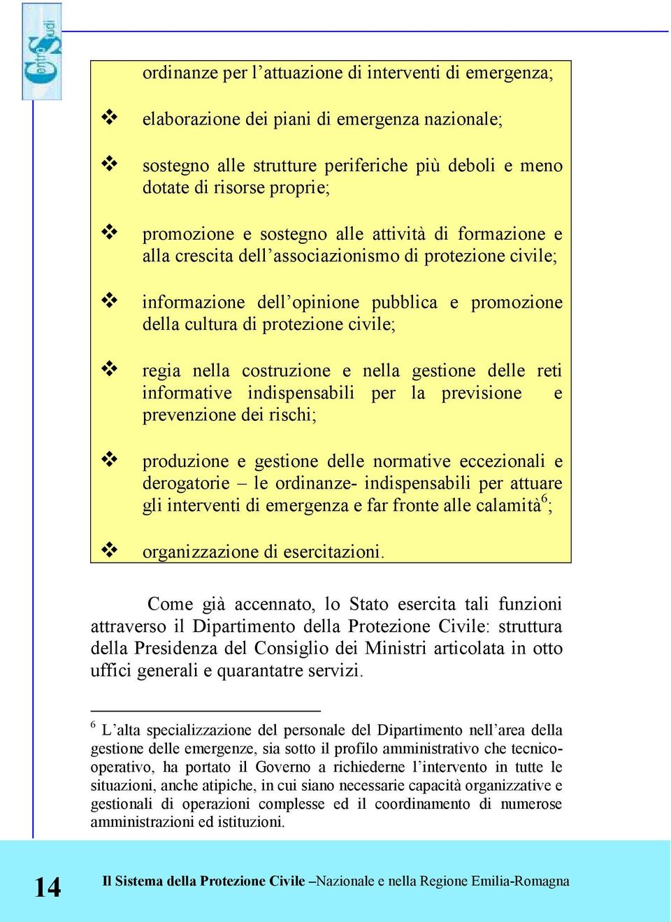 costruzione e nella gestione delle reti informative indispensabili per la previsione e prevenzione dei rischi; produzione e gestione delle normative eccezionali e derogatorie le ordinanze-