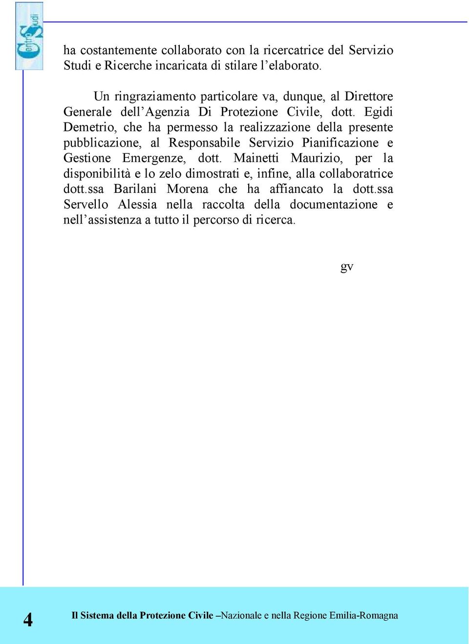 Egidi Demetrio, che ha permesso la realizzazione della presente pubblicazione, al Responsabile Servizio Pianificazione e Gestione Emergenze, dott.