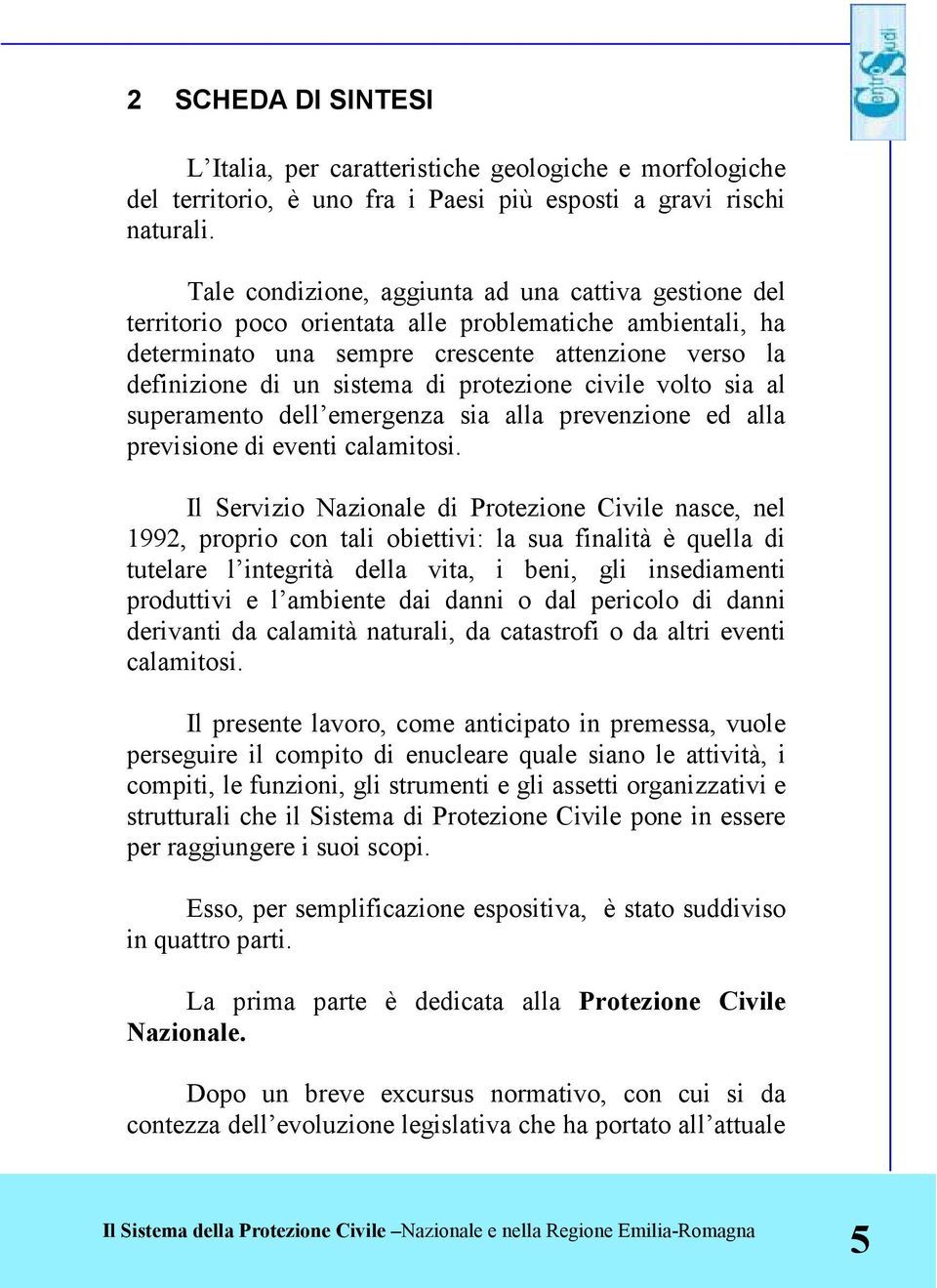 protezione civile volto sia al superamento dell emergenza sia alla prevenzione ed alla previsione di eventi calamitosi.