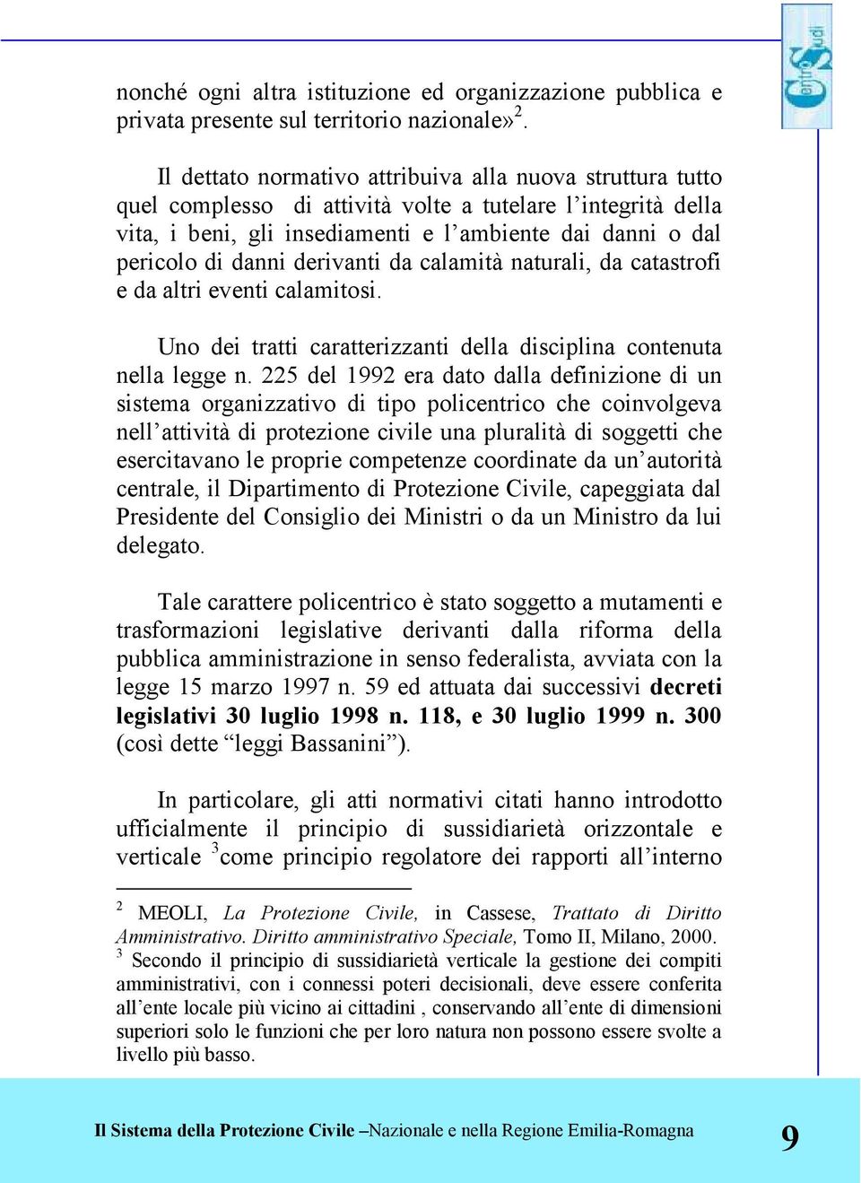 derivanti da calamità naturali, da catastrofi e da altri eventi calamitosi. Uno dei tratti caratterizzanti della disciplina contenuta nella legge n.